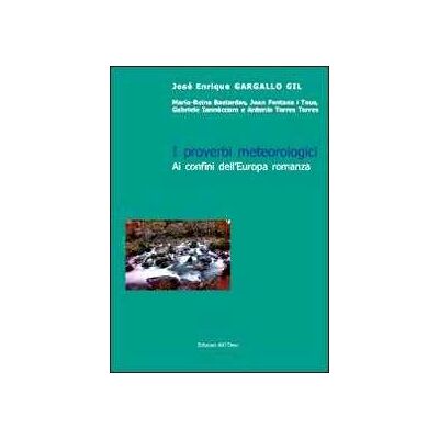 José E. Gargallo Gil I proverbi metereologici. Ai confini dell'Europa romanza José E. Gargallo Gil I proverbi metereologici. Ai confini dell'Europa romanza