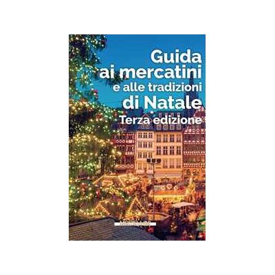 Guida ai mercatini e alle tradizioni di Natale Guida ai mercatini e alle tradizioni di Natale