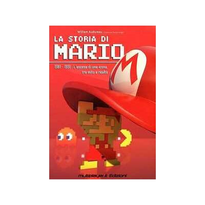 William Audureau La storia di Mario. 1981-1991: l'ascesa di una icona, tra mito e realtà William Audureau La storia di Mario. 1981-1991: l'ascesa di una icona, tra mito e realtà