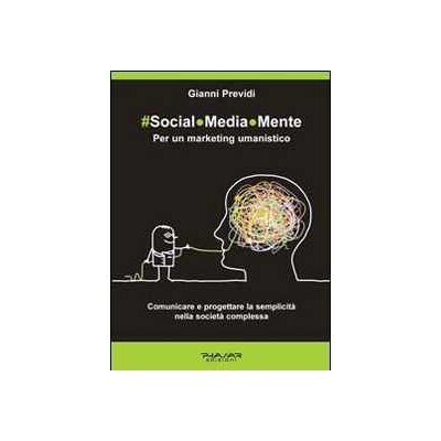 Gianni Previdi Social.Media.Mente. Per un marketing umanistico. Comunicare e progettare la semplicità nella società complessa Gianni Previdi Social.Media.Mente. Per un marketing umanistico. Comunicare e progettare la semplicità nella società complessa