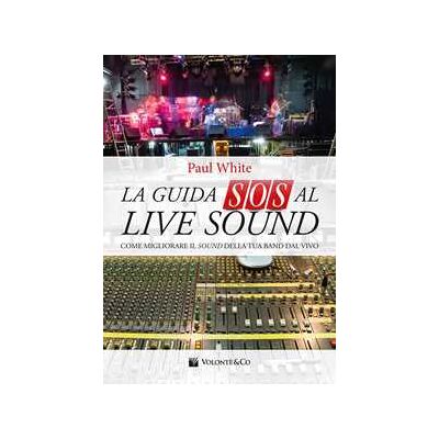 Paul White La guida SOS al live sound. Come migliorare il sound della tua band dal vivo Paul White La guida SOS al live sound. Come migliorare il sound della tua band dal vivo