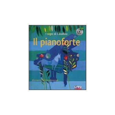 Il pianoforte. I sogni di Cavallino. Ediz. a colori. Con CD Audio Il pianoforte. I sogni di Cavallino. Ediz. a colori. Con CD Audio