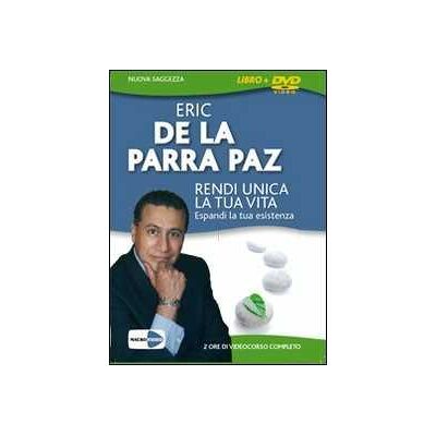 Eric De La Parra Paz Rendi unica la tua vita. Espandi la tua esistenza. DVD. Con libro Eric De La Parra Paz Rendi unica la tua vita. Espandi la tua esistenza. DVD. Con libro