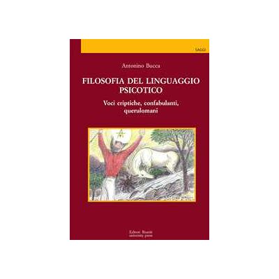 Antonino Bucca Filosofia del linguaggio psicotico. Voci criptiche, confabulanti, querulomani Antonino Bucca Filosofia del linguaggio psicotico. Voci criptiche, confabulanti, querulomani