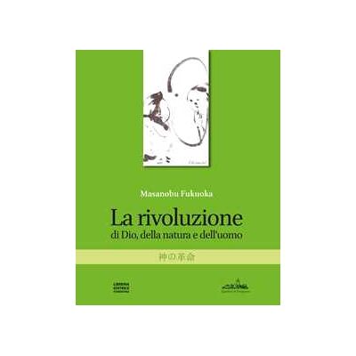Masanobu Fukuoka La rivoluzione di Dio, della natura e dell'uomo. Nuova ediz. Masanobu Fukuoka La rivoluzione di Dio, della natura e dell'uomo. Nuova ediz.