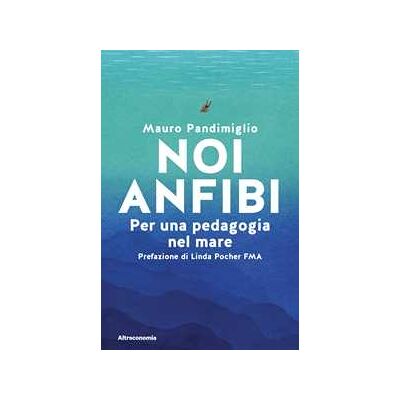 Mauro Pandimiglio Noi anfibi. Per una pedagogia del mare Mauro Pandimiglio Noi anfibi. Per una pedagogia del mare