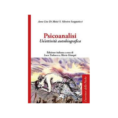 Anne Lise Scappaticci Di Moisé Silveira Psicoanalisi. Un'attività autobiografica Anne Lise Scappaticci Di Moisé Silveira Psicoanalisi. Un'attività autobiografica