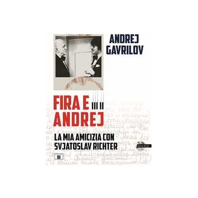 Andrej Gavrilov Fira e Andrej. La mia amicizia con Svjatoslav Richter. Con CD-Audio Andrej Gavrilov Fira e Andrej. La mia amicizia con Svjatoslav Richter. Con CD-Audio