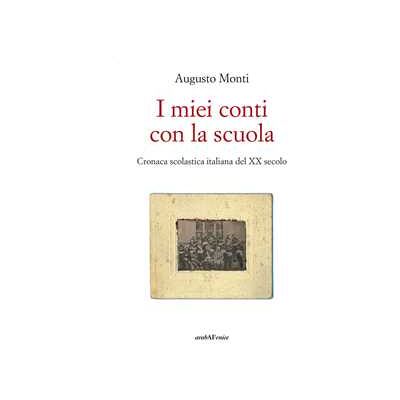 Augusto Monti I miei conti con la scuola. Cronaca scolastica italiana del XX secolo Augusto Monti I miei conti con la scuola. Cronaca scolastica italiana del XX secolo