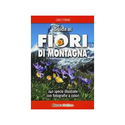 Carlo Ferrari Guida ai fiori di montagna. Ediz. a colori Carlo Ferrari Guida ai fiori di montagna. Ediz. a colori