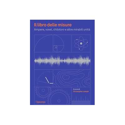 Joseph Christopher Il libro delle misure. Ampere, voxel, chilotoni e altre mirabili unità Joseph Christopher Il libro delle misure. Ampere, voxel, chilotoni e altre mirabili unità