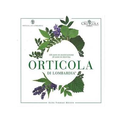 Orticola di Lombardia. 150 anni di associazione, 20 anni di mostra. Ediz. illustrata Orticola di Lombardia. 150 anni di associazione, 20 anni di mostra. Ediz. illustrata
