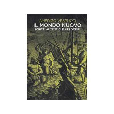 Amerigo Vespucci Il mondo nuovo. Scritti autentici e apocrifi Amerigo Vespucci Il mondo nuovo. Scritti autentici e apocrifi