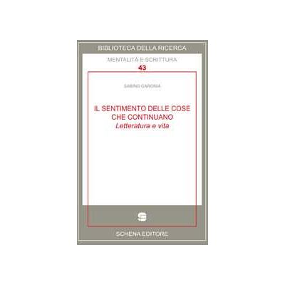 Sabino Caronia Il sentimento delle cose che continuano. Letteratura e vita Sabino Caronia Il sentimento delle cose che continuano. Letteratura e vita