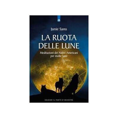Jamie Sams La ruota delle lune. Meditazioni dei Nativi Americani per molte lune Jamie Sams La ruota delle lune. Meditazioni dei Nativi Americani per molte lune