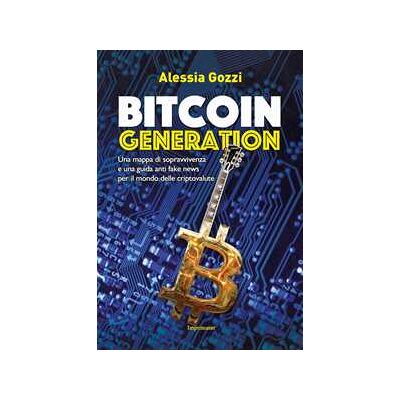 Alessia Gozzi Bitcoin generation. Una mappa di sopravvivenza e una guida anti fake news per il mondo delle criptovalute Alessia Gozzi Bitcoin generation. Una mappa di sopravvivenza e una guida anti fake news per il mondo delle criptovalute
