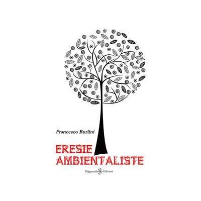 Francesco Burlini Eresie ambientaliste Francesco Burlini Eresie ambientaliste