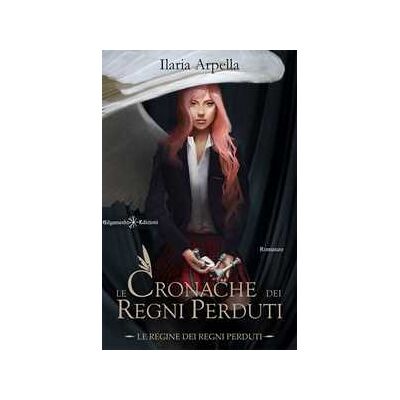 Ilaria Arpella Le cronache dei Regni Perduti. Le regine dei Regni Perduti. Con Libro in brossura Ilaria Arpella Le cronache dei Regni Perduti. Le regine dei Regni Perduti. Con Libro in brossura