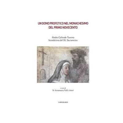 Un dono profetico del monachesimo del primo Novecento. Madre Geltrude Tumino benedettina del SS. Sacramento Un dono profetico del monachesimo del primo Novecento. Madre Geltrude Tumino benedettina del SS. Sacramento