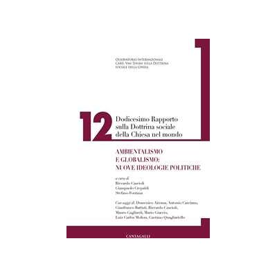 Dodicesimo rapporto sulla dottrina sociale della Chiesa nel mondo. Ambientalismo e globalismo: nuove ideologie politiche. Vol. 12 Dodicesimo rapporto sulla dottrina sociale della Chiesa nel mondo. Ambientalismo e globalismo: nuove ideologie politiche. Vol. 12