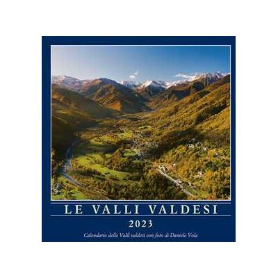 Le valli valdesi 2023. Calendario delle valli valdesi. Ediz. illustrata Le valli valdesi 2023. Calendario delle valli valdesi. Ediz. illustrata