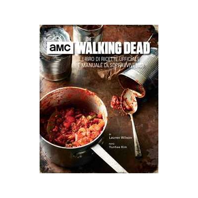 Lauren Wilson The walking dead. Il libro di ricette ufficiale e manuale di sopravvivenza. Ediz. illustrata Lauren Wilson The walking dead. Il libro di ricette ufficiale e manuale di sopravvivenza. Ediz. illustrata