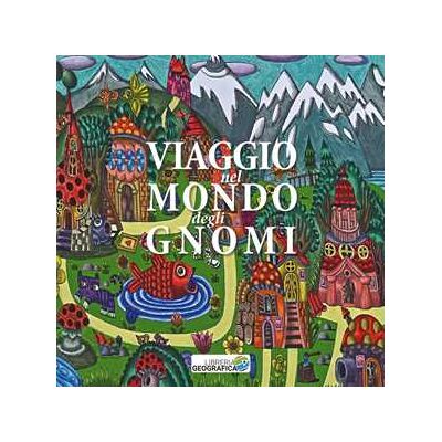 Barbara Colombotto Rosso;Francesca Rosso Chioso;Paolo Novelli Viaggio nel mondo degli gnomi. Ediz. illustrata Barbara Colombotto Rosso;Francesca Rosso Chioso;Paolo Novelli Viaggio nel mondo degli gnomi. Ediz. illustrata