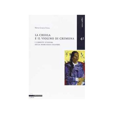 M. Grazia Cossu La creola e il violino di Cremona. I libretti d'opera della Marchesa Colombi M. Grazia Cossu La creola e il violino di Cremona. I libretti d'opera della Marchesa Colombi