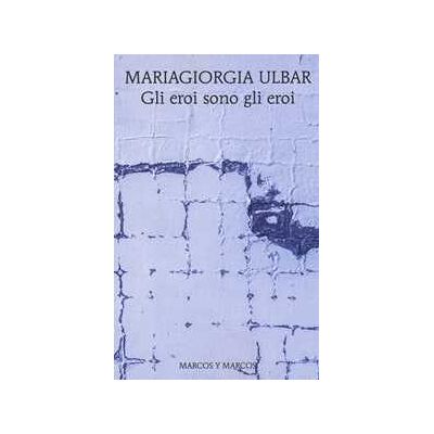 Mariagiorgia Ulbar Gli eroi sono gli eroi Mariagiorgia Ulbar Gli eroi sono gli eroi
