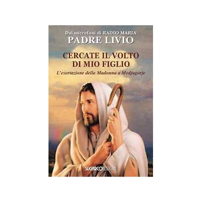 Livio Fanzaga Cercate il volto di mio figlio. L'esortazione della Madonna a Medjugorje Livio Fanzaga Cercate il volto di mio figlio. L'esortazione della Madonna a Medjugorje