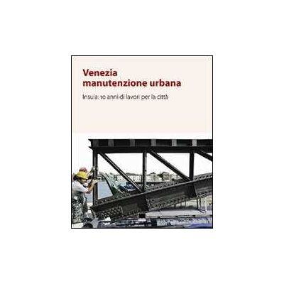 Venezia manutenzione urbana. Insula: 10 anni di lavori per la città. Con CD-ROM Venezia manutenzione urbana. Insula: 10 anni di lavori per la città. Con CD-ROM