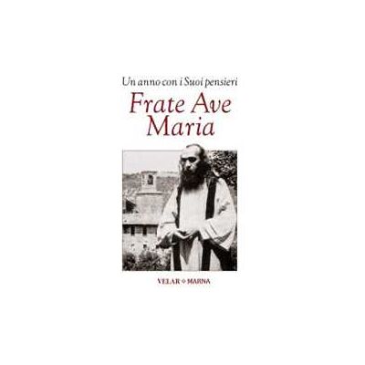 Frate Ave Maria. Un anno con i suoi pensieri Frate Ave Maria. Un anno con i suoi pensieri