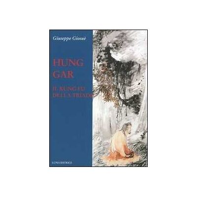 Giuseppe Giosuè Hung Gar. Il Kung Fu della triade Giuseppe Giosuè Hung Gar. Il Kung Fu della triade