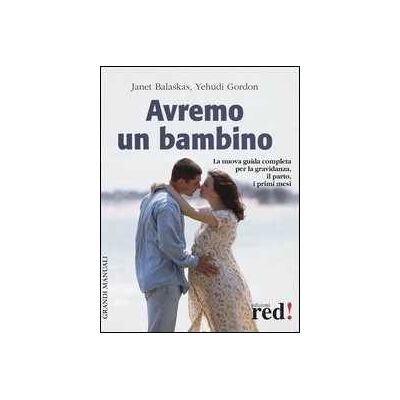 Janet Balaskas;Yehudi Gordon Avremo un bambino. La guida pratica e completa per la gravidanza, il parto, i primi mesi Janet Balaskas;Yehudi Gordon Avremo un bambino. La guida pratica e completa per la gravidanza, il parto, i primi mesi