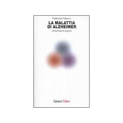 Ferdinando Pellegrino La malattia di Alzheimer. Comunicare la diagnosi Ferdinando Pellegrino La malattia di Alzheimer. Comunicare la diagnosi