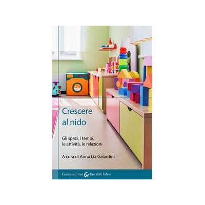 Crescere al nido. Gli spazi, i tempi, le attività, le relazioni Crescere al nido. Gli spazi, i tempi, le attività, le relazioni