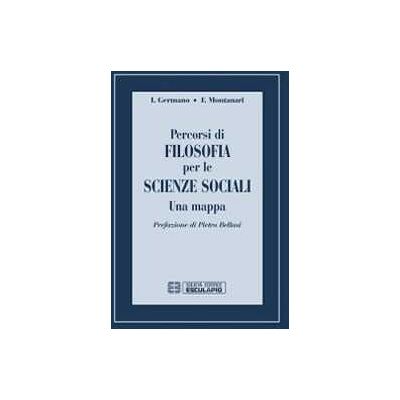 Ivo Stefano Germano;Federico Montanari Percorsi di filosofia per le scienze sociali. Una mappa Ivo Stefano Germano;Federico Montanari Percorsi di filosofia per le scienze sociali. Una mappa