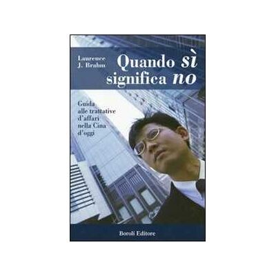 Laurence J. Brahm Quando sì significa no. Guida alle trattative d'affari nella Cina d'oggi Laurence J. Brahm Quando sì significa no. Guida alle trattative d'affari nella Cina d'oggi