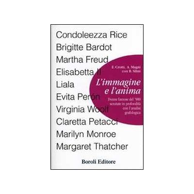 Evi Crotti;Alberto Magni;Bruno Silini L' immagine e l'anima. Donne famose del '900 scrutate in profondità con l'analisi grafologica Evi Crotti;Alberto Magni;Bruno Silini L' immagine e l'anima. Donne famose del '900 scrutate in profondità con l'analisi grafologica