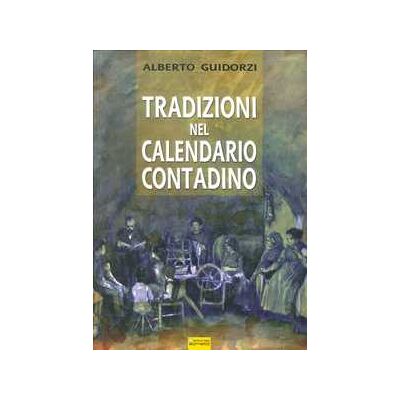 Alberto Guidorzi Tradizioni nel calendario contadino Alberto Guidorzi Tradizioni nel calendario contadino