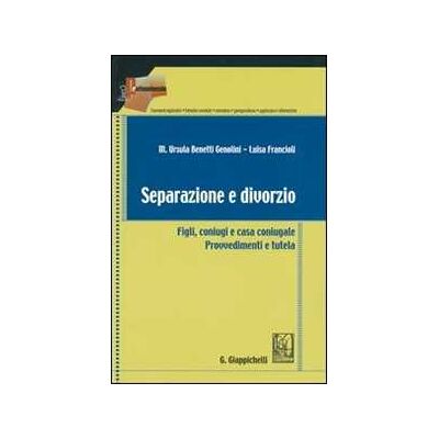Ursula Benetti Genolini;Luisa Francioli Separazione e divorzio. Figli, coniugi e casa coniugale. Provvedimenti e tutela Ursula Benetti Genolini;Luisa Francioli Separazione e divorzio. Figli, coniugi e casa coniugale. Provvedimenti e tutela