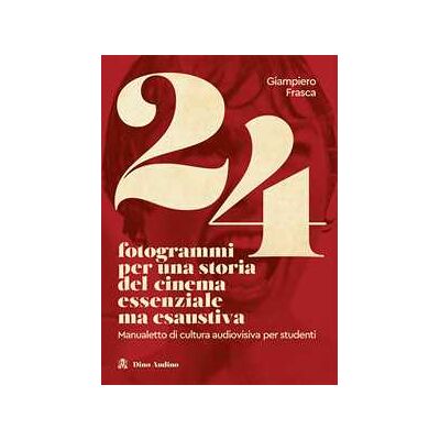 Giampiero Frasca 24 fotogrammi per una storia del cinema essenziale ma esaustiva. Manualetto di cultura audiovisiva per studenti Giampiero Frasca 24 fotogrammi per una storia del cinema essenziale ma esaustiva. Manualetto di cultura audiovisiva per studenti