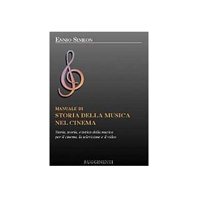 Ennio Simeon Manuale di storia della musica nel cinema. Storia, teoria, estetica della musica per il cinema, la televisione e il video Ennio Simeon Manuale di storia della musica nel cinema. Storia, teoria, estetica della musica per il cinema, la televisione e il video