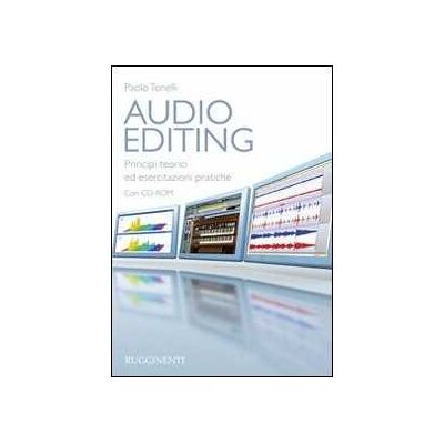 Paolo Tonelli Audio editing. Principi teorici ed esercitazioni pratiche. Con CD-ROM Paolo Tonelli Audio editing. Principi teorici ed esercitazioni pratiche. Con CD-ROM