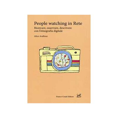 Alice Avallone People watching in rete. Ricercare, osservare, descrivere con l'etnografia digitale Alice Avallone People watching in rete. Ricercare, osservare, descrivere con l'etnografia digitale