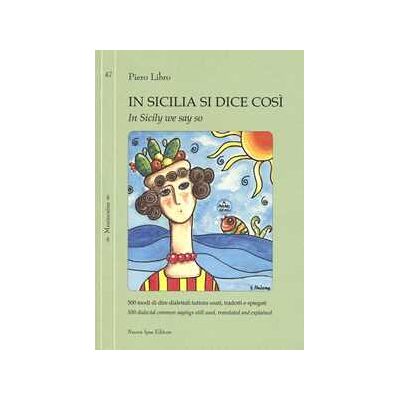 Piero Libro In Sicilia si dice così. 500 modi di dire dialettali tuttora usati, tradotti e spiegati-In Sicily we say so. 500 dialectal common sayings still used, translated and explained. Ediz. bilingue Piero Libro In Sicilia si dice così. 500 modi di dire dialettali tuttora usati, tradotti e spiegati-In Sicily we say so. 500 dialectal common sayings still used, translated and explained. Ediz. bilingue