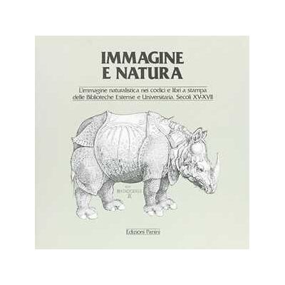 Immagine e natura. L'immagine naturalistica nei codici e libri a stampa delle biblioteche estense e universitaria Immagine e natura. L'immagine naturalistica nei codici e libri a stampa delle biblioteche estense e universitaria
