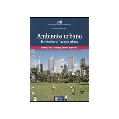 Giuseppe Gisotti Ambiente urbano. Introduzione all'ecologia urbana. Manuale per lo studio e il governo della città. Ediz. illustrata Giuseppe Gisotti Ambiente urbano. Introduzione all'ecologia urbana. Manuale per lo studio e il governo della città. Ediz. illustrata