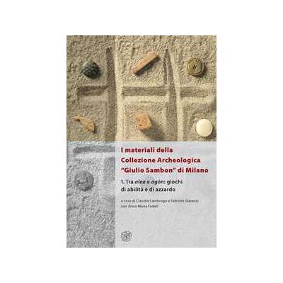 I materiali della collezione archeologica «Giulio Sambon» di Milano. Con CD Audio. Vol. 1: Tra alea e agòn. Giochi di abilità e di azzardo. I materiali della collezione archeologica «Giulio Sambon» di Milano. Con CD Audio. Vol. 1: Tra alea e agòn. Giochi di abilità e di azzardo.