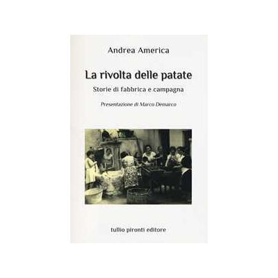 Andrea America La rivolta delle patate. Storie di fabbrica e campagna Andrea America La rivolta delle patate. Storie di fabbrica e campagna
